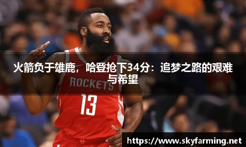 火箭负于雄鹿，哈登抢下34分：追梦之路的艰难与希望