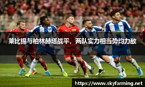 莱比锡与柏林赫塔战平，两队实力相当势均力敌
